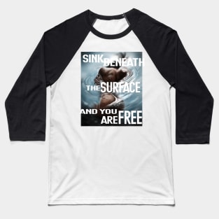 Sink beneath the surface Baseball T-Shirt